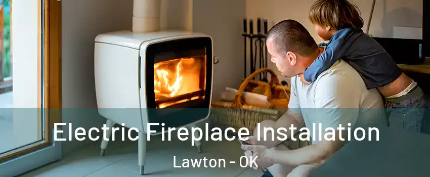  Electric Fireplace Installation Lawton - OK