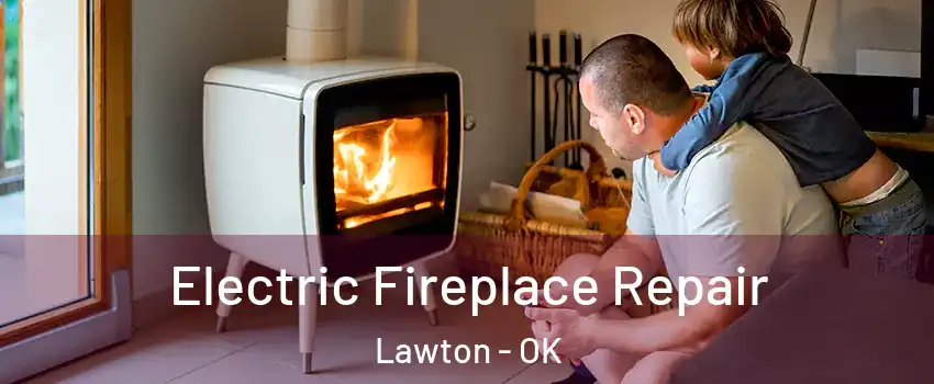  Electric Fireplace Repair Lawton - OK