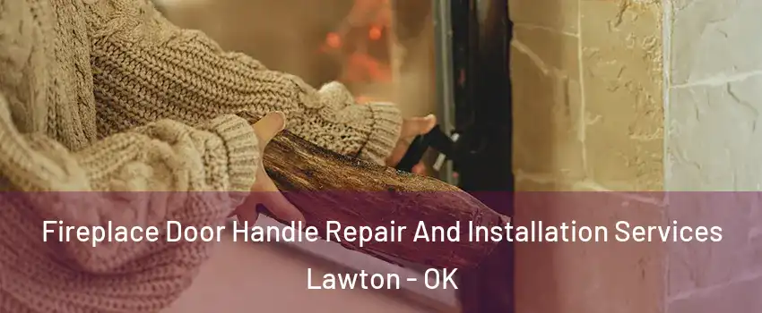  Fireplace Door Handle Repair And Installation Services Lawton - OK