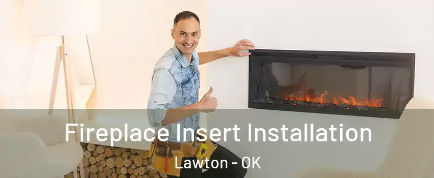  Fireplace Insert Installation Lawton - OK
