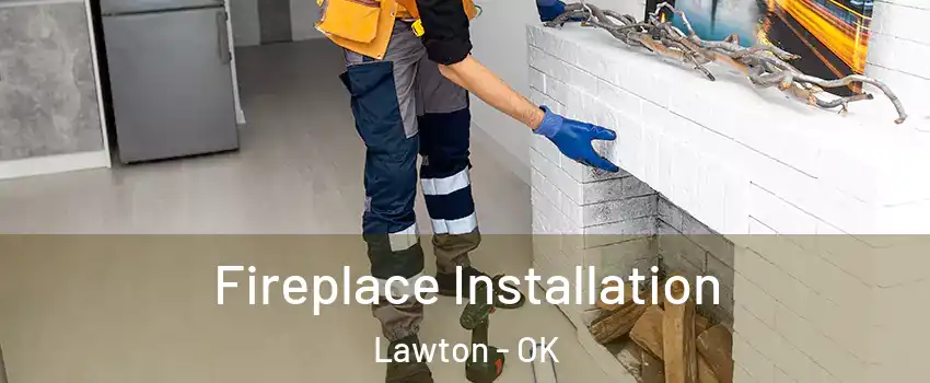  Fireplace Installation Lawton - OK