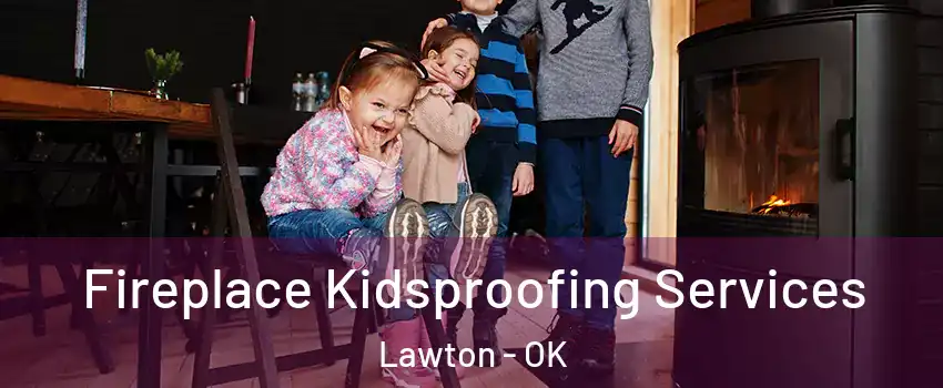  Fireplace Kidsproofing Services Lawton - OK
