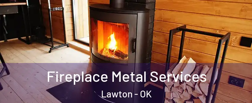  Fireplace Metal Services Lawton - OK