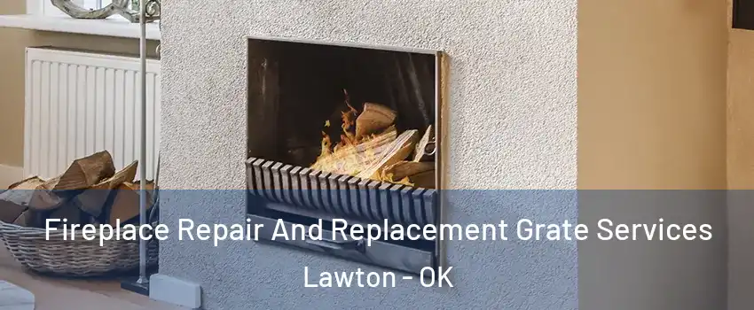  Fireplace Repair And Replacement Grate Services Lawton - OK