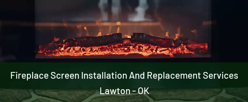  Fireplace Screen Installation And Replacement Services Lawton - OK