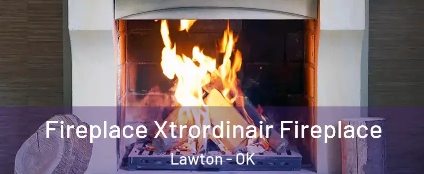 Fireplace Xtrordinair Fireplace Lawton - OK