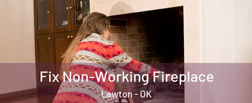  Fix Non-Working Fireplace Lawton - OK