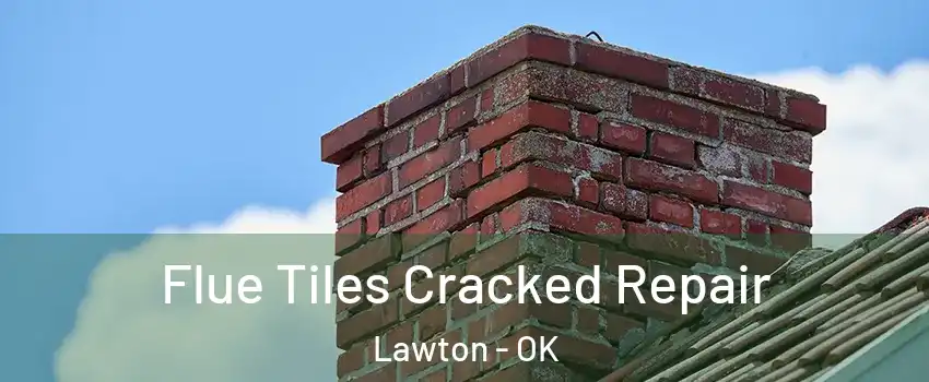  Flue Tiles Cracked Repair Lawton - OK