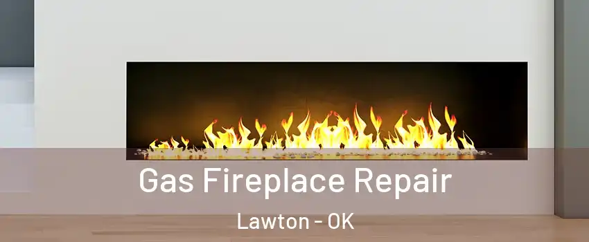  Gas Fireplace Repair Lawton - OK