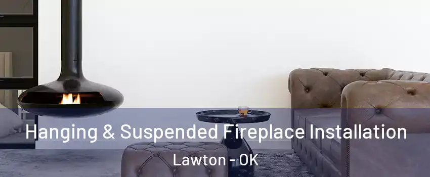  Hanging & Suspended Fireplace Installation Lawton - OK