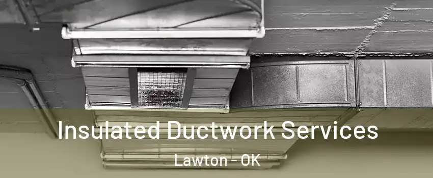  Insulated Ductwork Services Lawton - OK