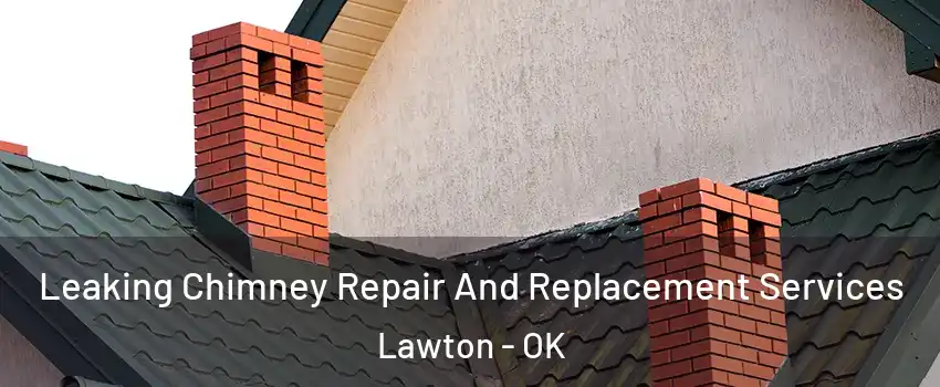  Leaking Chimney Repair And Replacement Services Lawton - OK