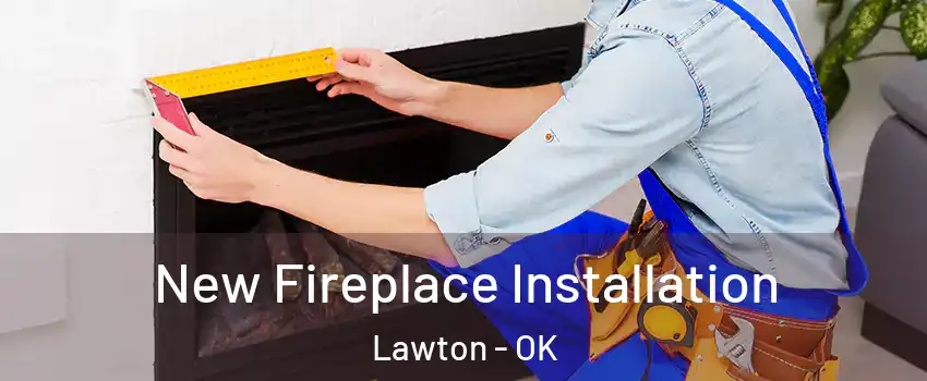  New Fireplace Installation Lawton - OK