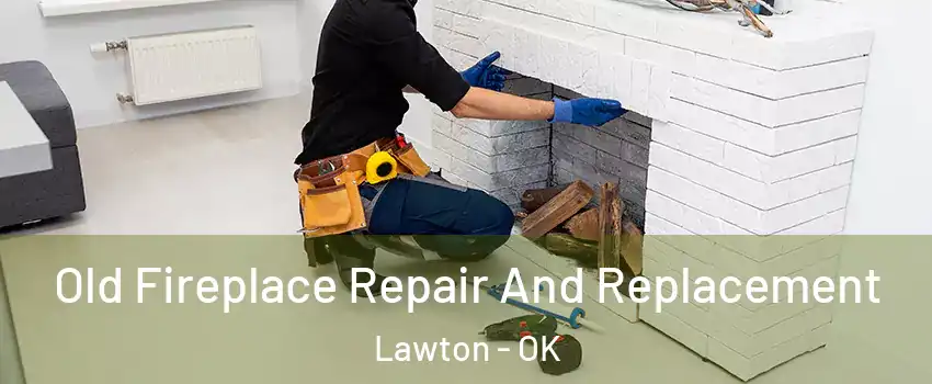  Old Fireplace Repair And Replacement Lawton - OK