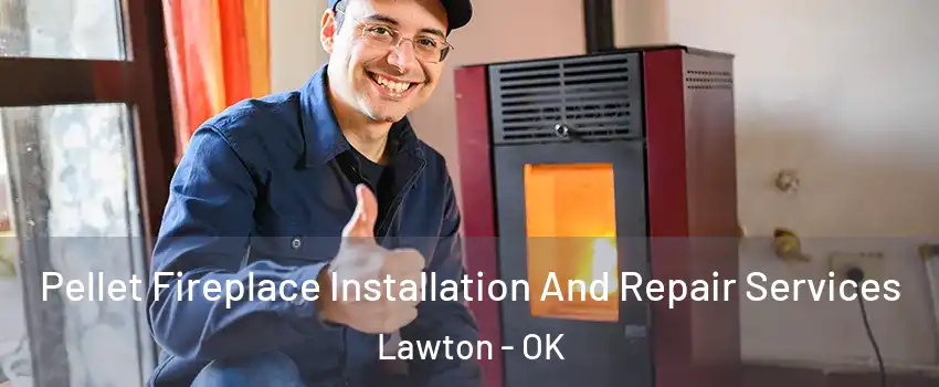  Pellet Fireplace Installation And Repair Services Lawton - OK