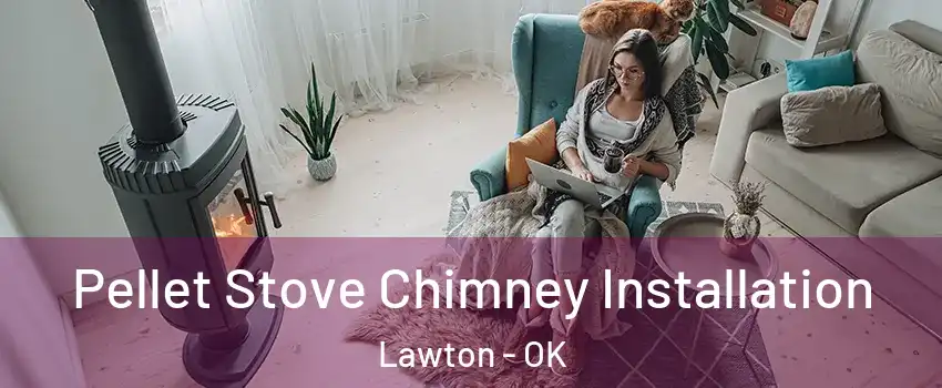  Pellet Stove Chimney Installation Lawton - OK