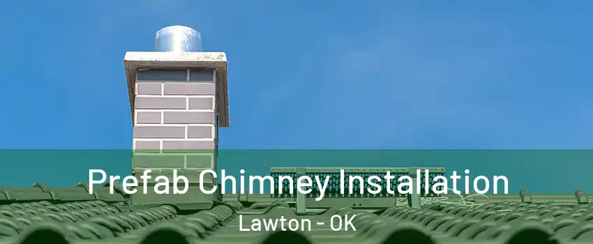  Prefab Chimney Installation Lawton - OK