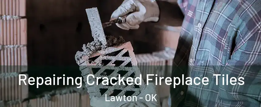  Repairing Cracked Fireplace Tiles Lawton - OK