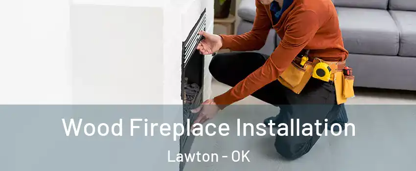  Wood Fireplace Installation Lawton - OK