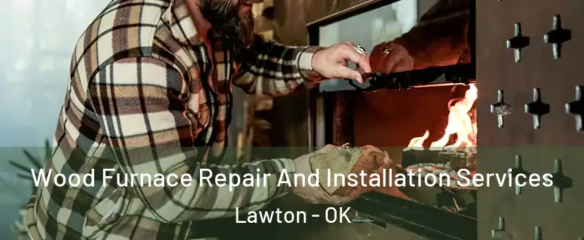  Wood Furnace Repair And Installation Services Lawton - OK